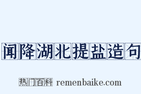 闻降湖北提盐造句是什么意思的图片